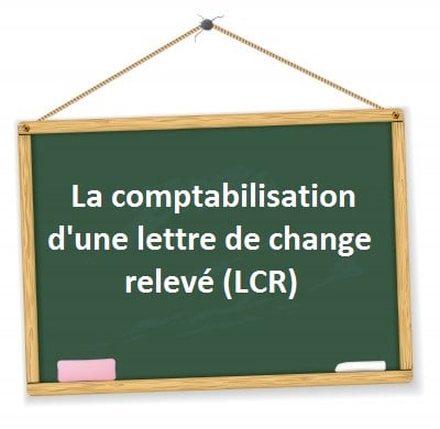 comptabiliser une lettre de change releve lcr